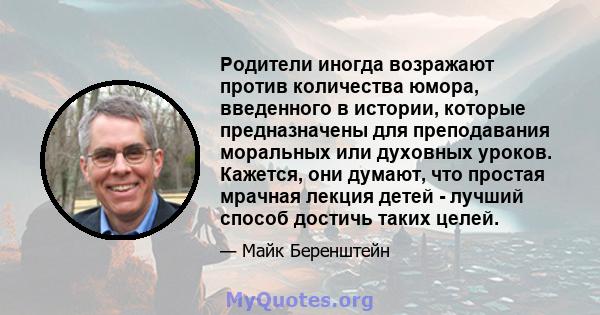 Родители иногда возражают против количества юмора, введенного в истории, которые предназначены для преподавания моральных или духовных уроков. Кажется, они думают, что простая мрачная лекция детей - лучший способ