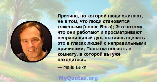 Причина, по которой люди сжигают, не в том, что люди становятся тяжелыми [после Бога]; Это потому, что они работают и просматривают неправильный дух, пытаясь сделать это в глазах людей с неправильными причинами; Попытка 