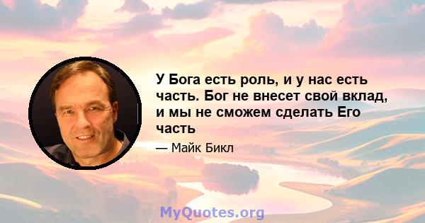 У Бога есть роль, и у нас есть часть. Бог не внесет свой вклад, и мы не сможем сделать Его часть