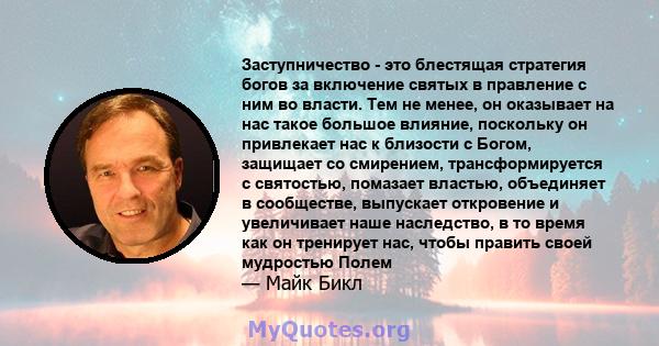 Заступничество - это блестящая стратегия богов за включение святых в правление с ним во власти. Тем не менее, он оказывает на нас такое большое влияние, поскольку он привлекает нас к близости с Богом, защищает со