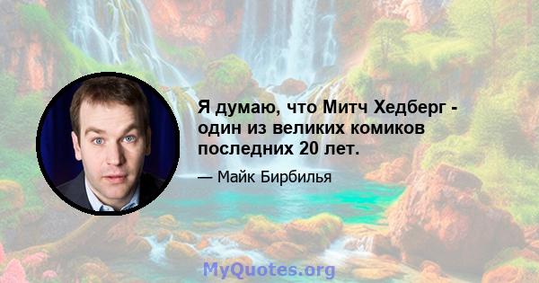 Я думаю, что Митч Хедберг - один из великих комиков последних 20 лет.