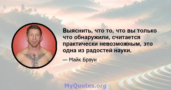 Выяснить, что то, что вы только что обнаружили, считается практически невозможным, это одна из радостей науки.