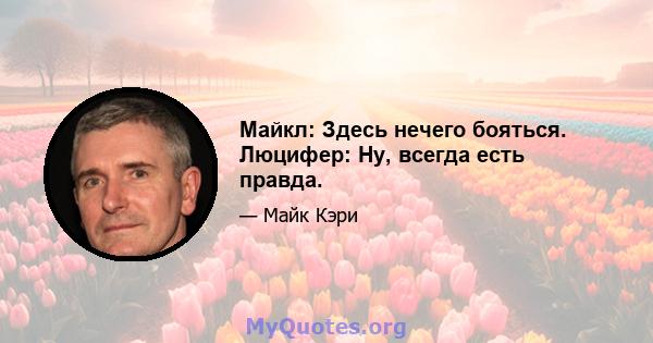 Майкл: Здесь нечего бояться. Люцифер: Ну, всегда есть правда.