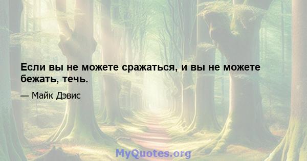 Если вы не можете сражаться, и вы не можете бежать, течь.