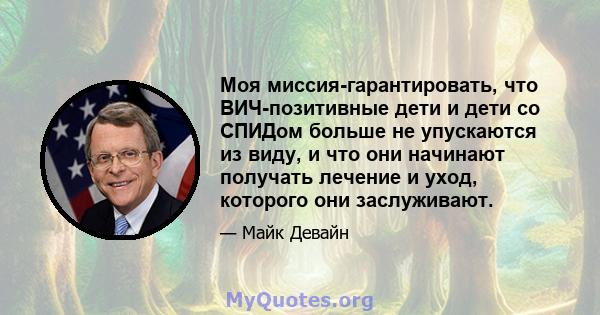 Моя миссия-гарантировать, что ВИЧ-позитивные дети и дети со СПИДом больше не упускаются из виду, и что они начинают получать лечение и уход, которого они заслуживают.