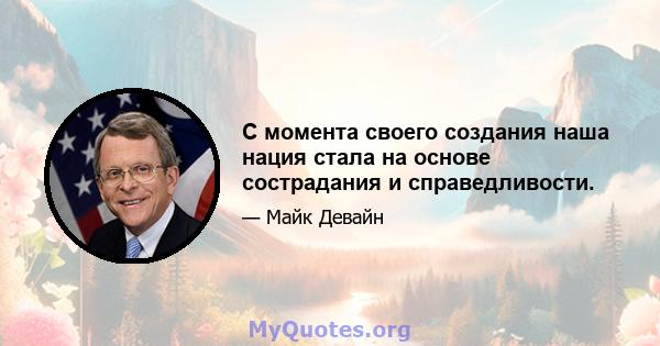 С момента своего создания наша нация стала на основе сострадания и справедливости.