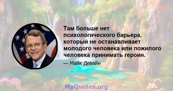 Там больше нет психологического барьера, который не останавливает молодого человека или пожилого человека принимать героин.