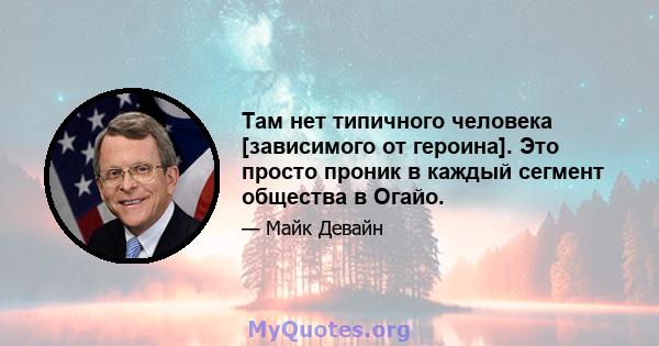 Там нет типичного человека [зависимого от героина]. Это просто проник в каждый сегмент общества в Огайо.