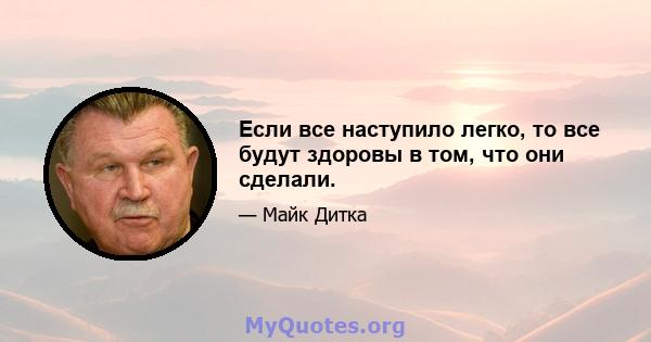 Если все наступило легко, то все будут здоровы в том, что они сделали.