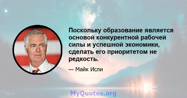 Поскольку образование является основой конкурентной рабочей силы и успешной экономики, сделать его приоритетом не редкость.