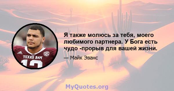 Я также молюсь за тебя, моего любимого партнера. У Бога есть чудо -прорыв для вашей жизни.