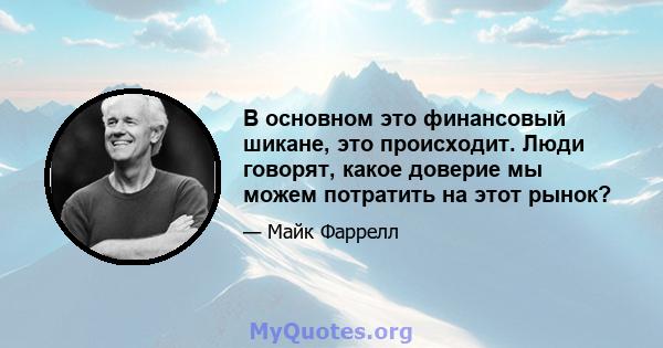 В основном это финансовый шикане, это происходит. Люди говорят, какое доверие мы можем потратить на этот рынок?