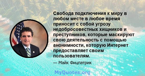 Свобода подключения к миру в любом месте в любое время приносит с собой угрозу недобросовестных хищников и преступников, которые маскируют свою деятельность с помощью анонимности, которую Интернет предоставляет своим