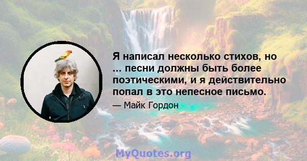 Я написал несколько стихов, но ... песни должны быть более поэтическими, и я действительно попал в это непесное письмо.