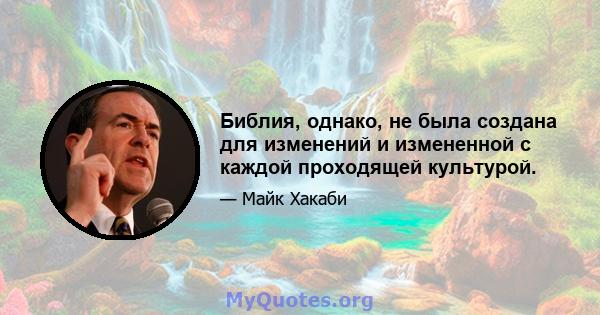 Библия, однако, не была создана для изменений и измененной с каждой проходящей культурой.