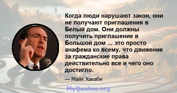 Когда люди нарушают закон, они не получают приглашения в Белый дом. Они должны получить приглашение в Большой дом ... это просто анафема ко всему, что движение за гражданские права действительно все и чего оно достигло.