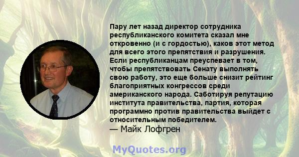 Пару лет назад директор сотрудника республиканского комитета сказал мне откровенно (и с гордостью), каков этот метод для всего этого препятствия и разрушения. Если республиканцам преуспевает в том, чтобы препятствовать