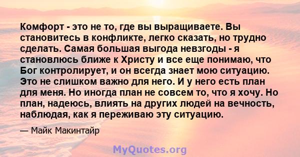 Комфорт - это не то, где вы выращиваете. Вы становитесь в конфликте, легко сказать, но трудно сделать. Самая большая выгода невзгоды - я становлюсь ближе к Христу и все еще понимаю, что Бог контролирует, и он всегда