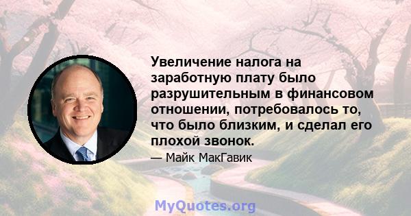 Увеличение налога на заработную плату было разрушительным в финансовом отношении, потребовалось то, что было близким, и сделал его плохой звонок.