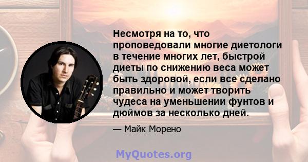 Несмотря на то, что проповедовали многие диетологи в течение многих лет, быстрой диеты по снижению веса может быть здоровой, если все сделано правильно и может творить чудеса на уменьшении фунтов и дюймов за несколько