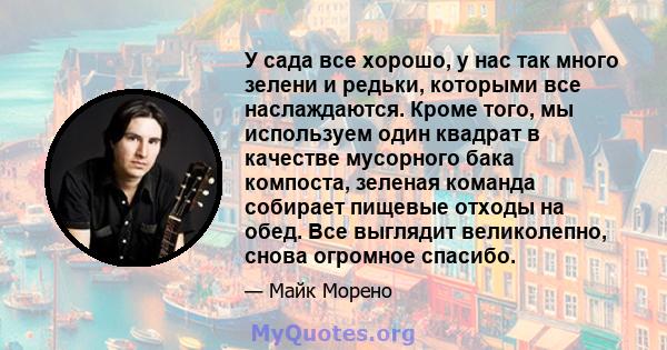 У сада все хорошо, у нас так много зелени и редьки, которыми все наслаждаются. Кроме того, мы используем один квадрат в качестве мусорного бака компоста, зеленая команда собирает пищевые отходы на обед. Все выглядит