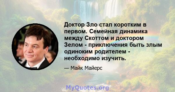 Доктор Зло стал коротким в первом. Семейная динамика между Скоттом и доктором Зелом - приключения быть злым одиноким родителем - необходимо изучить.