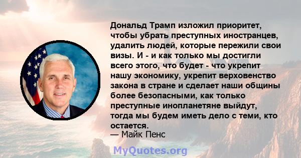 Дональд Трамп изложил приоритет, чтобы убрать преступных иностранцев, удалить людей, которые пережили свои визы. И - и как только мы достигли всего этого, что будет - что укрепит нашу экономику, укрепит верховенство