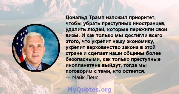 Дональд Трамп изложил приоритет, чтобы убрать преступных иностранцев, удалить людей, которые пережили свои визы. И как только мы достигли всего этого, что укрепит нашу экономику, укрепит верховенство закона в этой