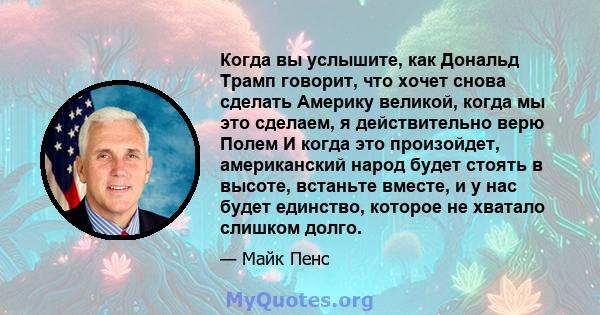 Когда вы услышите, как Дональд Трамп говорит, что хочет снова сделать Америку великой, когда мы это сделаем, я действительно верю Полем И когда это произойдет, американский народ будет стоять в высоте, встаньте вместе,