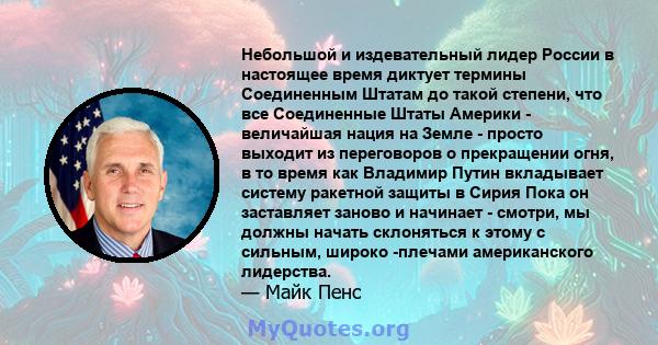 Небольшой и издевательный лидер России в настоящее время диктует термины Соединенным Штатам до такой степени, что все Соединенные Штаты Америки - величайшая нация на Земле - просто выходит из переговоров о прекращении