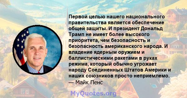 Первой целью нашего национального правительства является обеспечение общей защиты. И президент Дональд Трамп не имеет более высокого приоритета, чем безопасность и безопасность американского народа. И владение ядерным