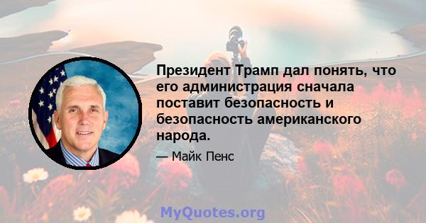 Президент Трамп дал понять, что его администрация сначала поставит безопасность и безопасность американского народа.