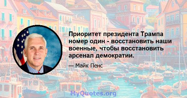 Приоритет президента Трампа номер один - восстановить наши военные, чтобы восстановить арсенал демократии.