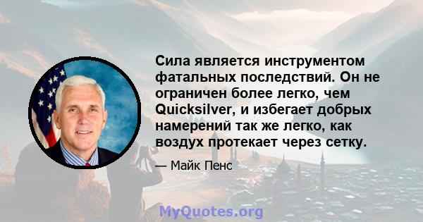 Сила является инструментом фатальных последствий. Он не ограничен более легко, чем Quicksilver, и избегает добрых намерений так же легко, как воздух протекает через сетку.