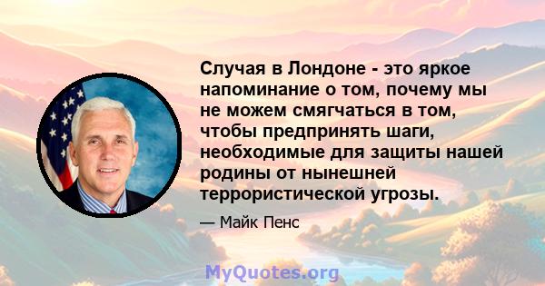 Случая в Лондоне - это яркое напоминание о том, почему мы не можем смягчаться в том, чтобы предпринять шаги, необходимые для защиты нашей родины от нынешней террористической угрозы.