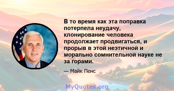 В то время как эта поправка потерпела неудачу, клонирование человека продолжает продвигаться, и прорыв в этой неэтичной и морально сомнительной науке не за горами.