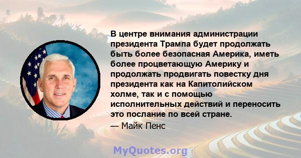 В центре внимания администрации президента Трампа будет продолжать быть более безопасная Америка, иметь более процветающую Америку и продолжать продвигать повестку дня президента как на Капитолийском холме, так и с