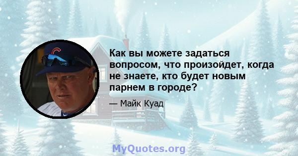 Как вы можете задаться вопросом, что произойдет, когда не знаете, кто будет новым парнем в городе?