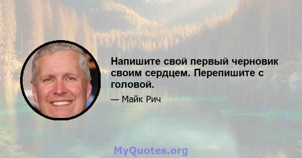 Напишите свой первый черновик своим сердцем. Перепишите с головой.