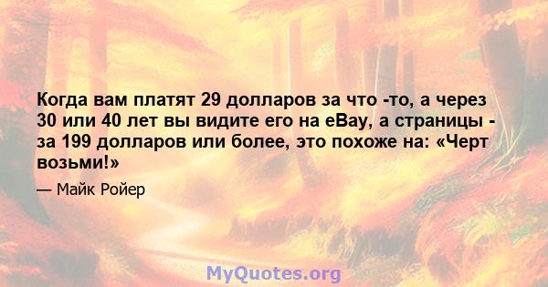 Когда вам платят 29 долларов за что -то, а через 30 или 40 лет вы видите его на eBay, а страницы - за 199 долларов или более, это похоже на: «Черт возьми!»