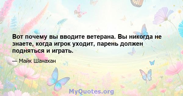 Вот почему вы вводите ветерана. Вы никогда не знаете, когда игрок уходит, парень должен подняться и играть.