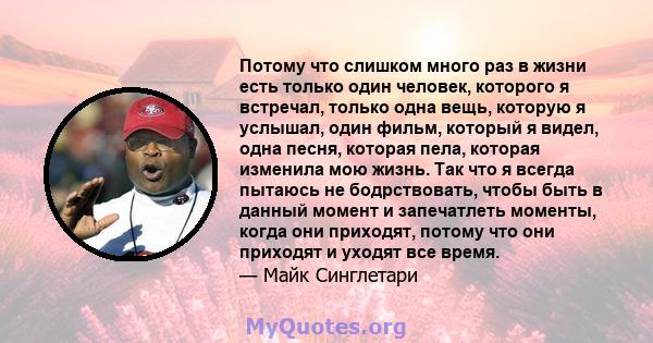 Потому что слишком много раз в жизни есть только один человек, которого я встречал, только одна вещь, которую я услышал, один фильм, который я видел, одна песня, которая пела, которая изменила мою жизнь. Так что я