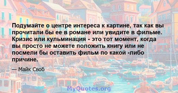 Подумайте о центре интереса к картине, так как вы прочитали бы ее в романе или увидите в фильме. Кризис или кульминация - это тот момент, когда вы просто не можете положить книгу или не посмели бы оставить фильм по