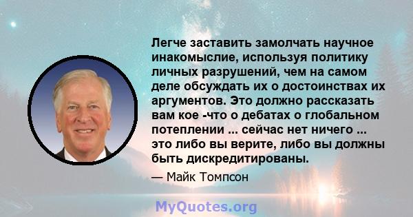 Легче заставить замолчать научное инакомыслие, используя политику личных разрушений, чем на самом деле обсуждать их о достоинствах их аргументов. Это должно рассказать вам кое -что о дебатах о глобальном потеплении ...