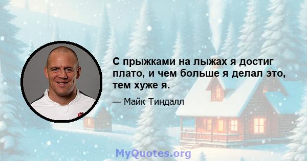 С прыжками на лыжах я достиг плато, и чем больше я делал это, тем хуже я.