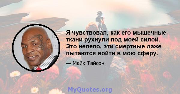 Я чувствовал, как его мышечные ткани рухнули под моей силой. Это нелепо, эти смертные даже пытаются войти в мою сферу.