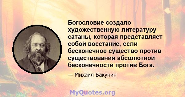 Богословие создало художественную литературу сатаны, которая представляет собой восстание, если бесконечное существо против существования абсолютной бесконечности против Бога.