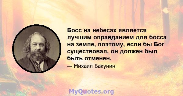 Босс на небесах является лучшим оправданием для босса на земле, поэтому, если бы Бог существовал, он должен был быть отменен.