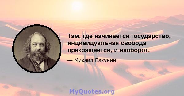 Там, где начинается государство, индивидуальная свобода прекращается, и наоборот.