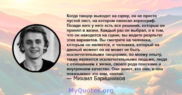 Когда танцор выходит на сцену, он не просто пустой лист, на котором написал хореограф. Позади него у него есть все решения, которые он принял в жизни. Каждый раз он выбрал, и в том, что он находится на сцене, вы видите